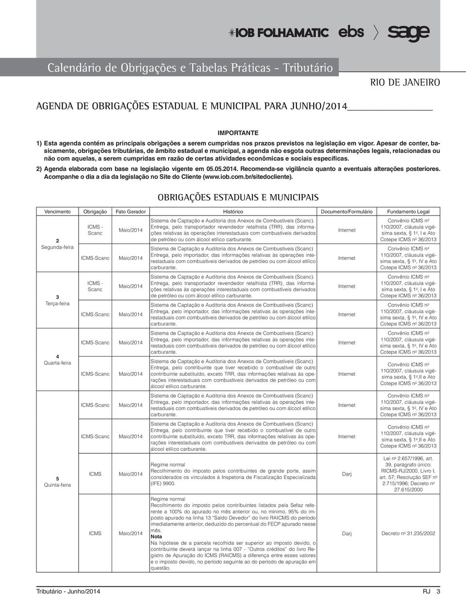 certas atividades econômicas e sociais específicas. ) Agenda elaborada com base na legislação vigente em 05.05.014. Recomenda-se vigilância quanto a eventuais alterações posteriores.