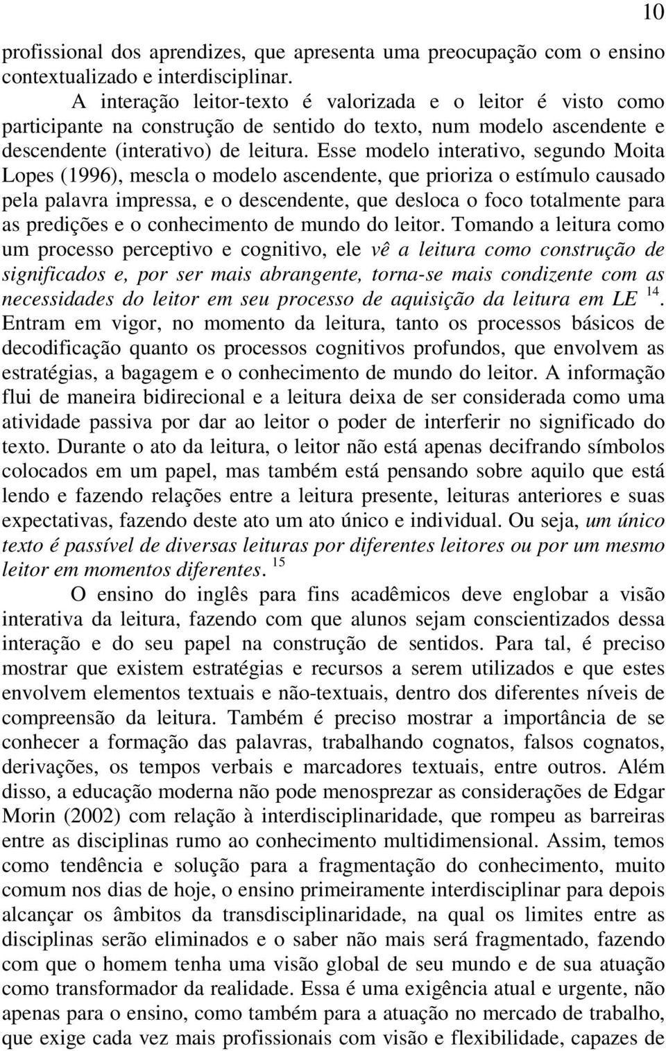 Esse modelo interativo, segundo Moita Lopes (1996), mescla o modelo ascendente, que prioriza o estímulo causado pela palavra impressa, e o descendente, que desloca o foco totalmente para as predições