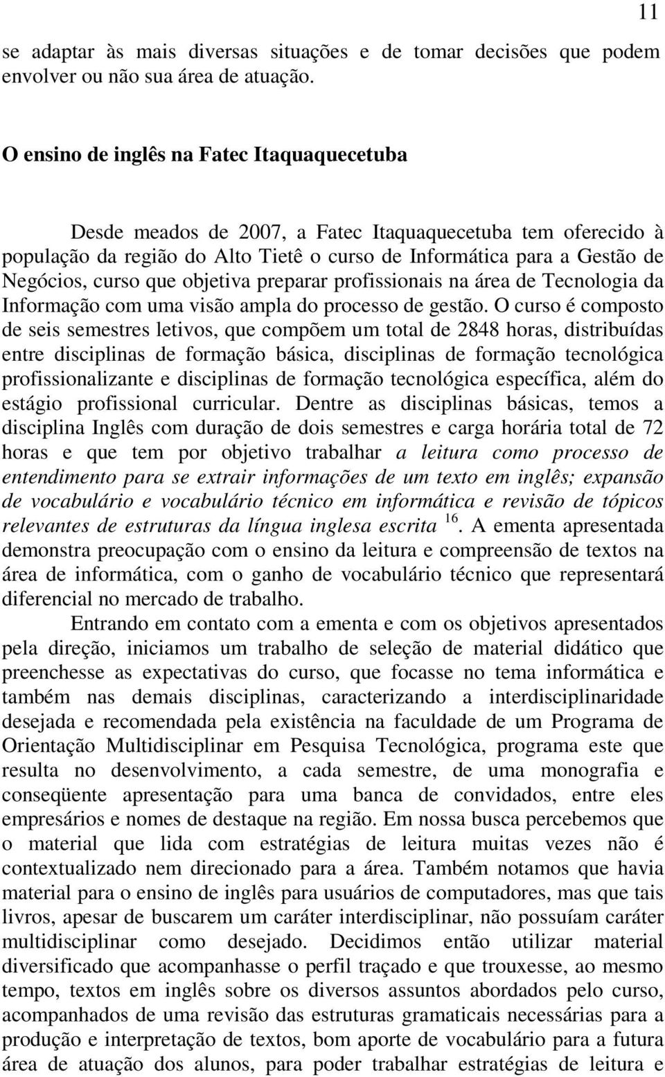 que objetiva preparar profissionais na área de Tecnologia da Informação com uma visão ampla do processo de gestão.