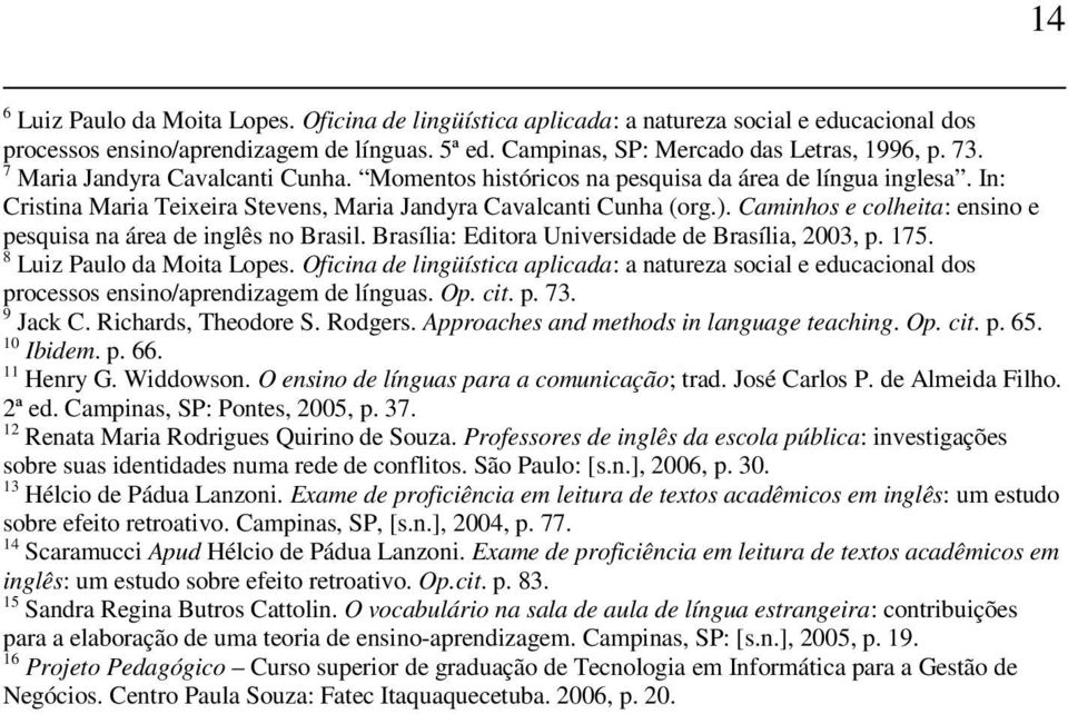 Caminhos e colheita: ensino e pesquisa na área de inglês no Brasil. Brasília: Editora Universidade de Brasília, 2003, p. 175. 8 Luiz Paulo da Moita Lopes.