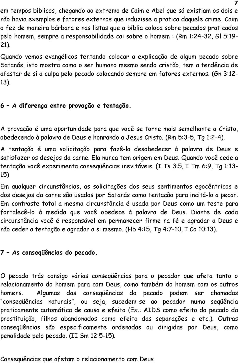 Quando vemos evangélicos tentando colocar a explicação de algum pecado sobre Satanás, isto mostra como o ser humano mesmo sendo cristão, tem a tendência de afastar de si a culpa pelo pecado colocando