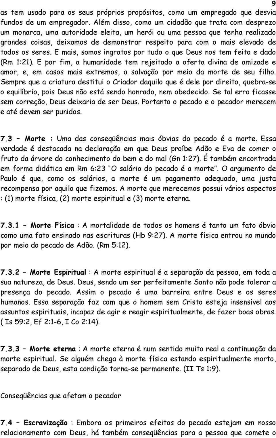 elevado de todos os seres. E mais, somos ingratos por tudo o que Deus nos tem feito e dado (Rm 1:21).