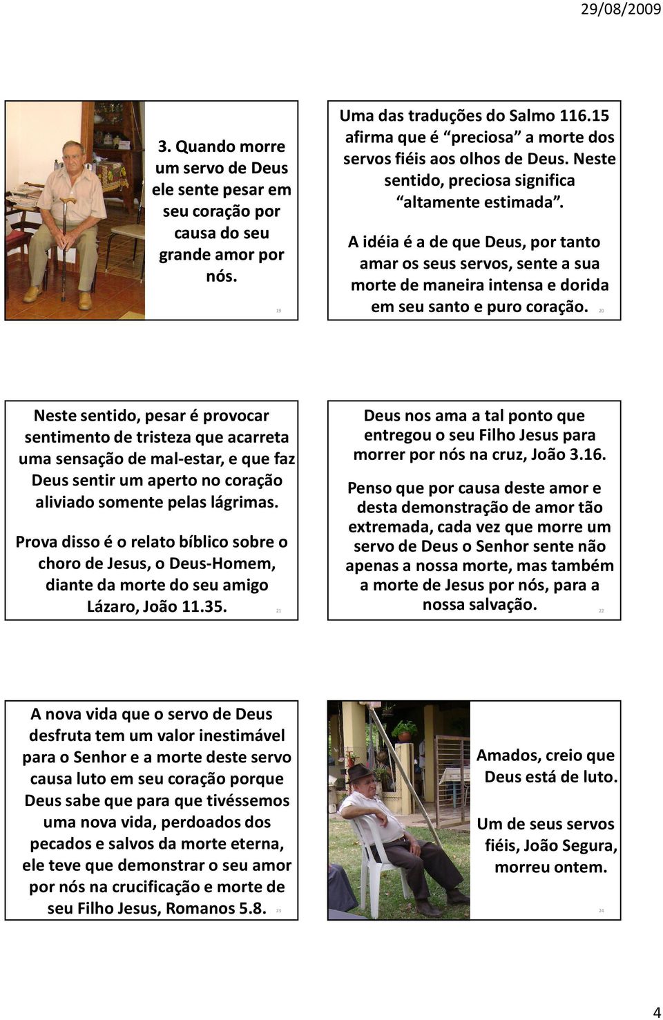 Prova disso é o relato bíblico sobre o choro de Jesus, o Deus-Homem, diante da morte do seu amigo Lázaro, João 11.35.