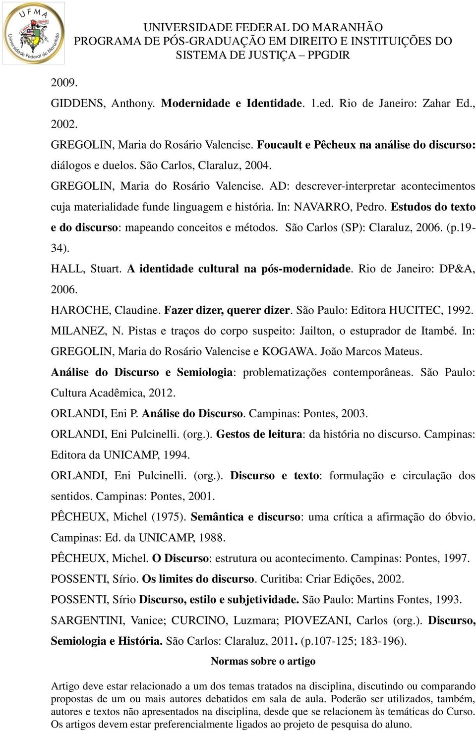 AD: descrever-interpretar acontecimentos cuja materialidade funde linguagem e história. In: NAVARRO, Pedro. Estudos do texto e do discurso: mapeando conceitos e métodos.