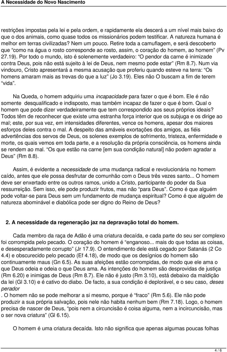 19). Por todo o mundo, isto é solenemente verdadeiro: O pendor da carne é inimizade contra Deus, pois não está sujeito à lei de Deus, nem mesmo pode estar (Rm 8.7).