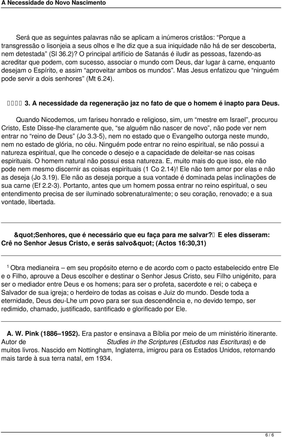 os mundos. Mas Jesus enfatizou que ninguém pode servir a dois senhores (Mt 6.24). 3. A necessidade da regeneração jaz no fato de que o homem é inapto para Deus.