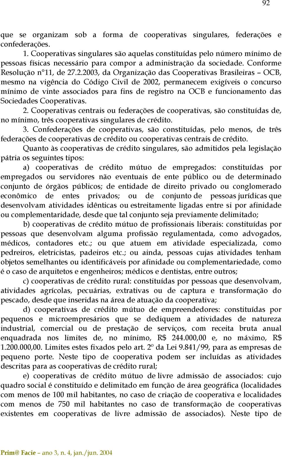 .2.2003, da Organização das Cooperativas Brasileiras OCB, mesmo na vigência do Código Civil de 2002, permanecem exigíveis o concurso mínimo de vinte associados para fins de registro na OCB e