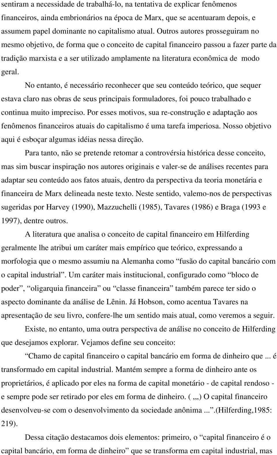 geral. No entanto, é necessário reconhecer que seu conteúdo teórico, que sequer estava claro nas obras de seus principais formuladores, foi pouco trabalhado e continua muito impreciso.