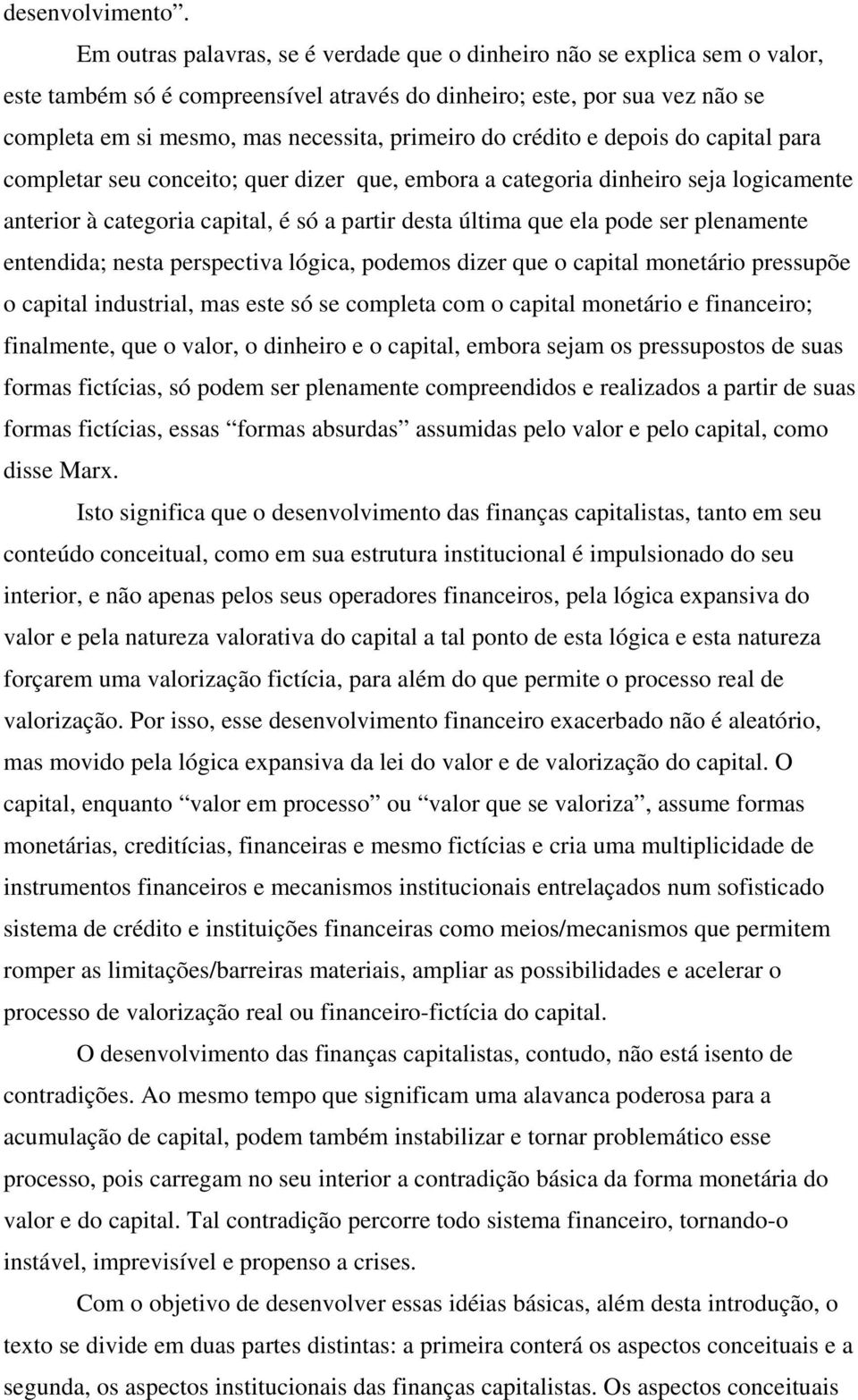 do crédito e depois do capital para completar seu conceito; quer dizer que, embora a categoria dinheiro seja logicamente anterior à categoria capital, é só a partir desta última que ela pode ser