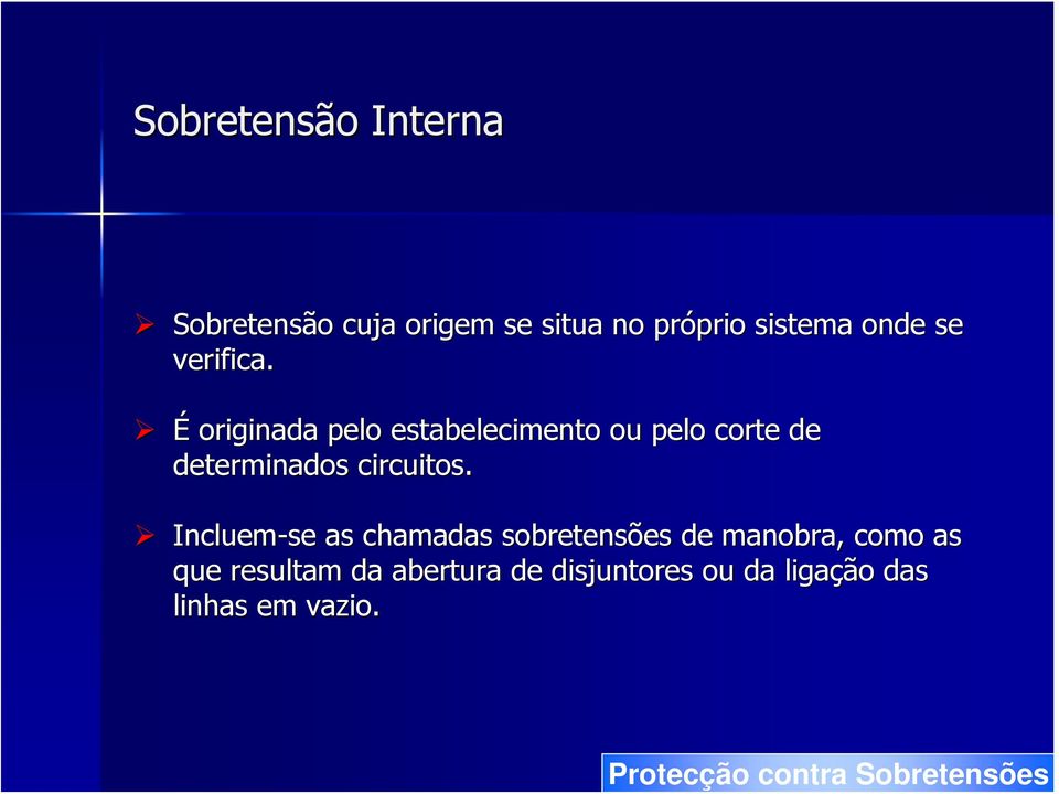 É originada pelo estabelecimento ou pelo corte de determinados circuitos.