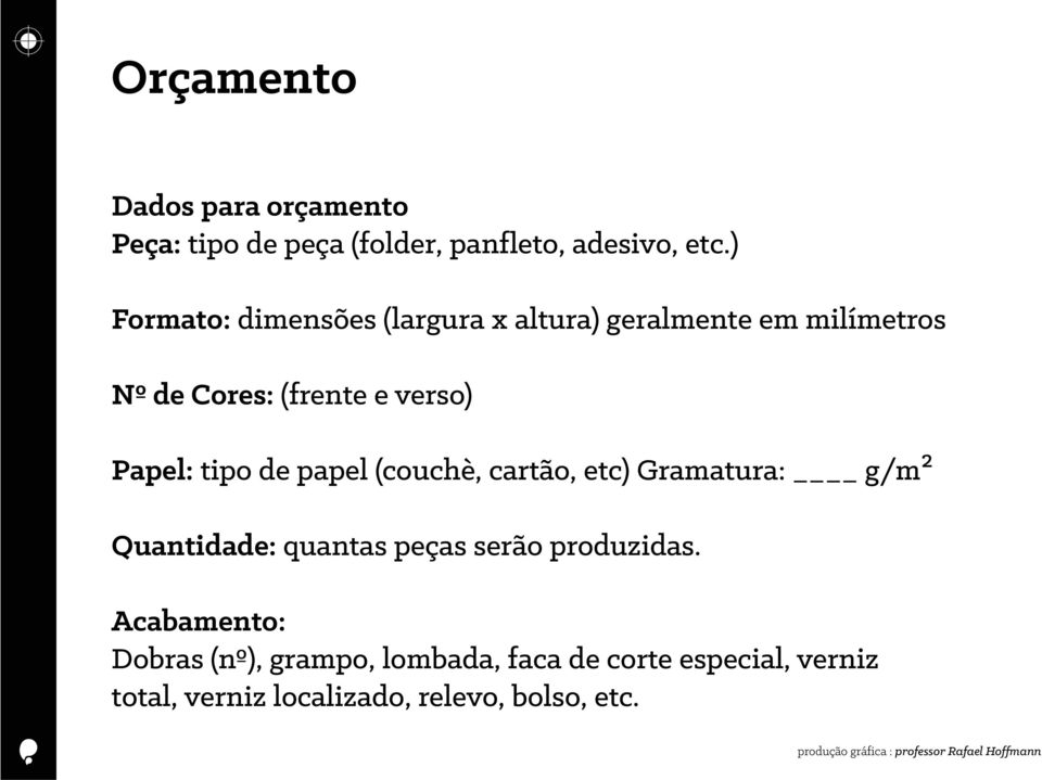 Papel: tipo de papel (couchè, cartão, etc) Gramatura: g/m² Quantidade: quantas peças serão