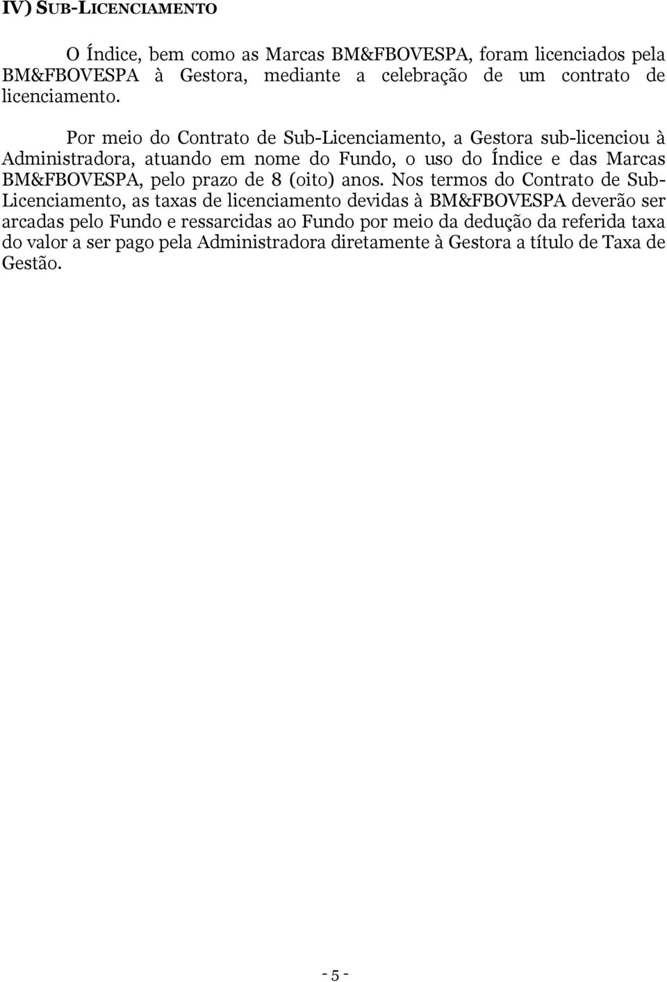 Por meio do Contrato de Sub-Licenciamento, a Gestora sub-licenciou à Administradora, atuando em nome do Fundo, o uso do Índice e das Marcas BM&FBOVESPA,