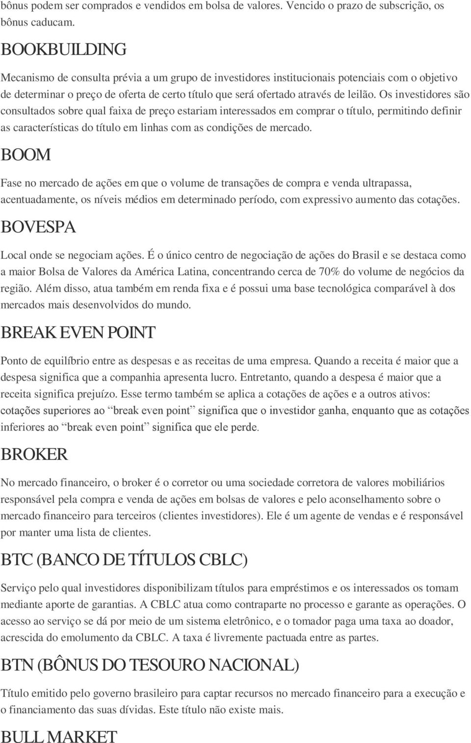 Os investidores são consultados sobre qual faixa de preço estariam interessados em comprar o título, permitindo definir as características do título em linhas com as condições de mercado.