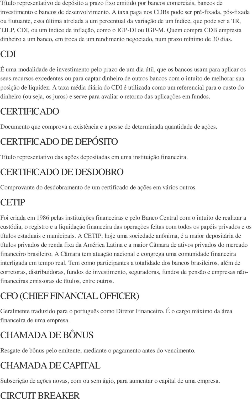 ou IGP-M. Quem compra CDB empresta dinheiro a um banco, em troca de um rendimento negociado, num prazo mínimo de 30 dias.