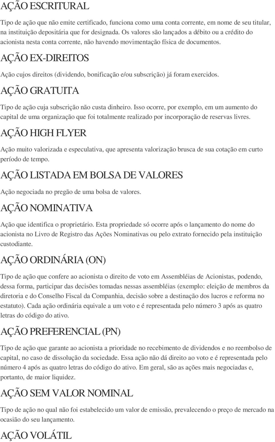 AÇÃO EX-DIREITOS Ação cujos direitos (dividendo, bonificação e/ou subscrição) já foram exercidos. AÇÃO GRATUITA Tipo de ação cuja subscrição não custa dinheiro.