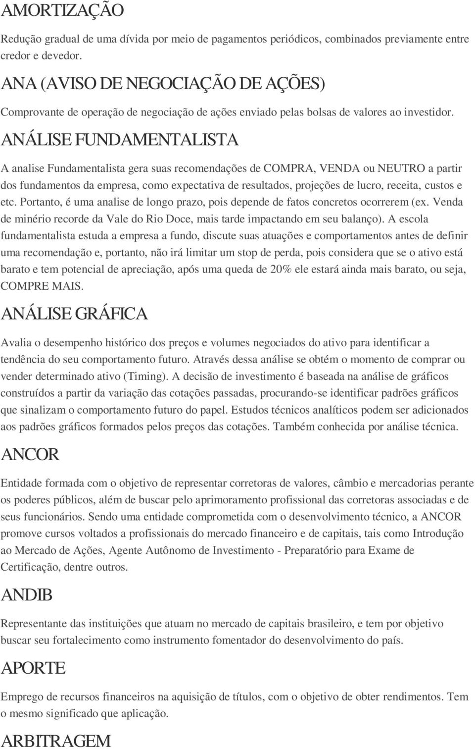 ANÁLISE FUNDAMENTALISTA A analise Fundamentalista gera suas recomendações de COMPRA, VENDA ou NEUTRO a partir dos fundamentos da empresa, como expectativa de resultados, projeções de lucro, receita,