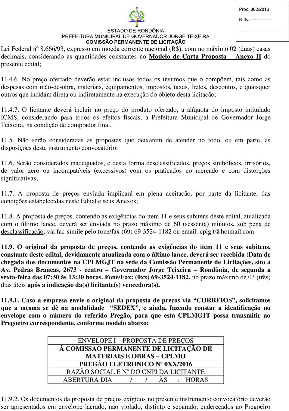 preço ofertado deverão estar inclusos todos os insumos que o compõem, tais como as despesas com mão-de-obra, materiais, equipamentos, impostos, taxas, fretes, descontos, e quaisquer outros que