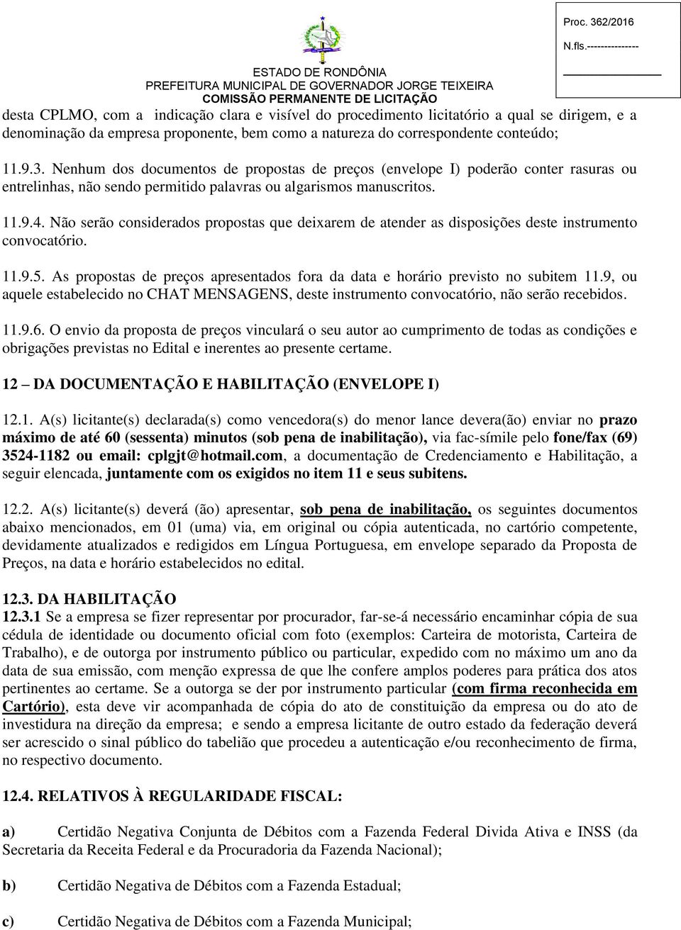 Não serão considerados propostas que deixarem de atender as disposições deste instrumento convocatório. 11.9.5. As propostas de preços apresentados fora da data e horário previsto no subitem 11.