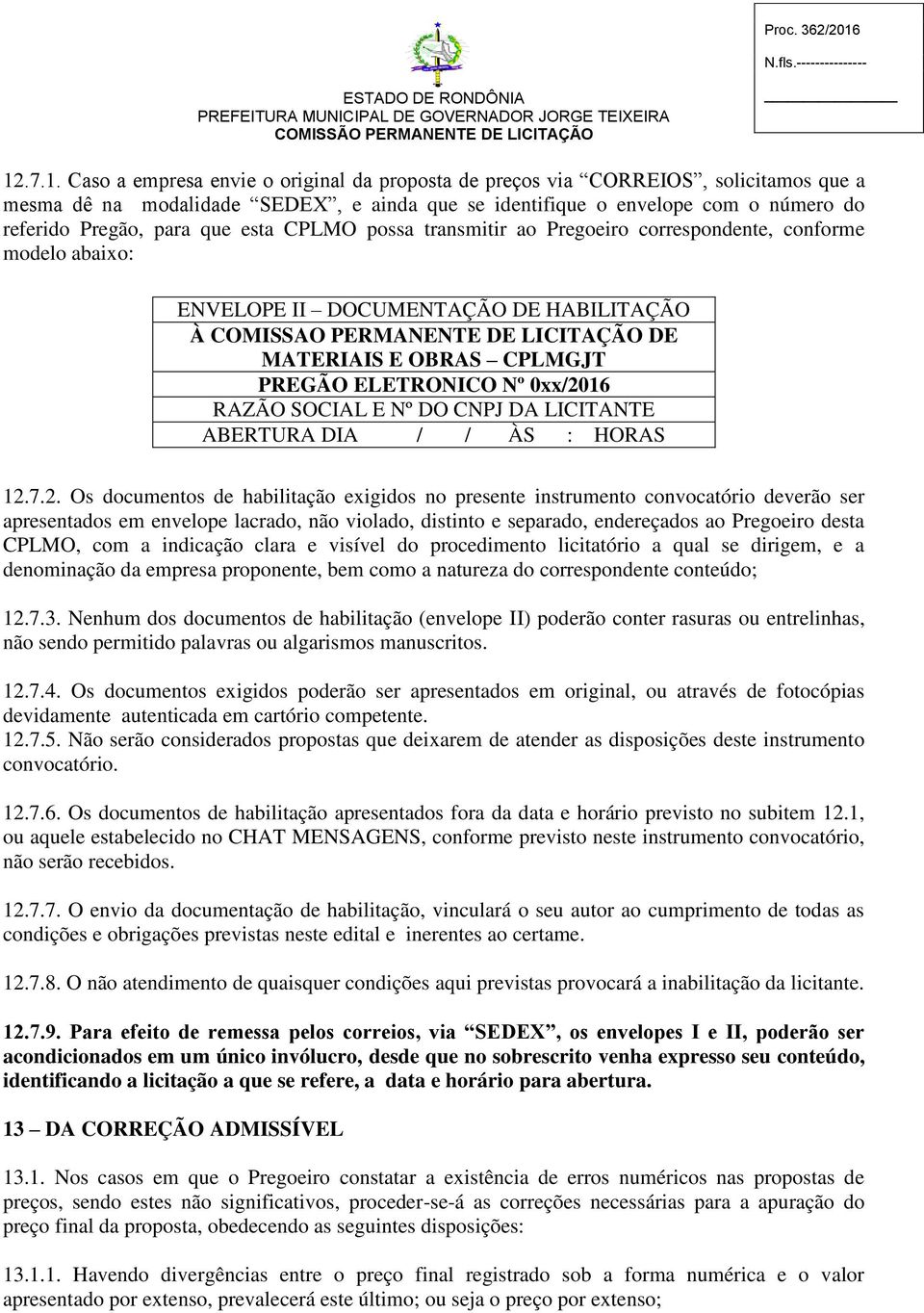 que esta CPLMO possa transmitir ao Pregoeiro correspondente, conforme modelo abaixo: ENVELOPE II DOCUMENTAÇÃO DE HABILITAÇÃO À COMISSAO PERMANENTE DE LICITAÇÃO DE MATERIAIS E OBRAS CPLMGJT PREGÃO