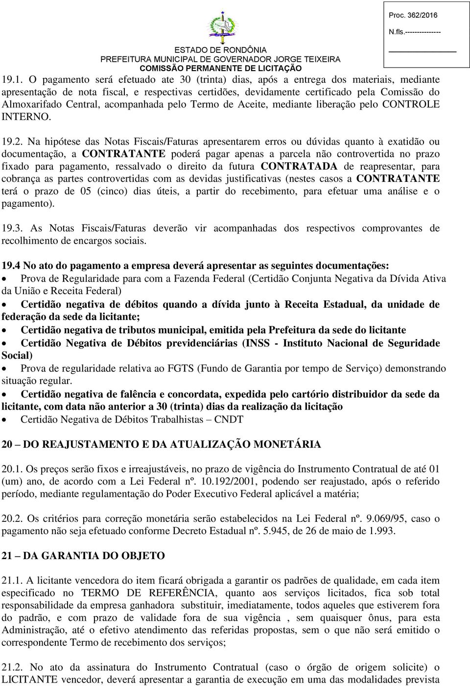 Na hipótese das Notas Fiscais/Faturas apresentarem erros ou dúvidas quanto à exatidão ou documentação, a CONTRATANTE poderá pagar apenas a parcela não controvertida no prazo fixado para pagamento,