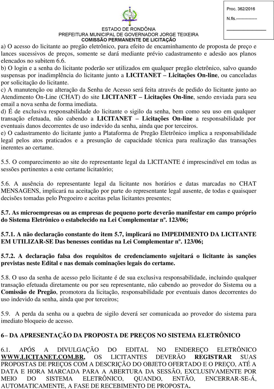 6. b) O login e a senha do licitante poderão ser utilizados em qualquer pregão eletrônico, salvo quando suspensas por inadimplência do licitante junto a LICITANET Licitações On-line, ou canceladas