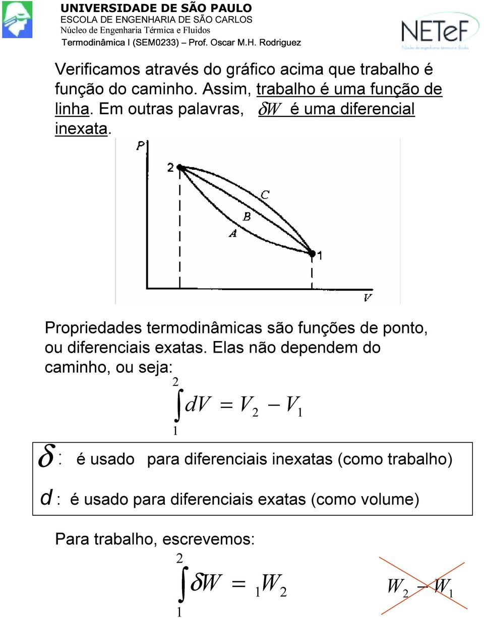 Propriedades termodinâmicas são funções de ponto, ou diferenciais exatas.