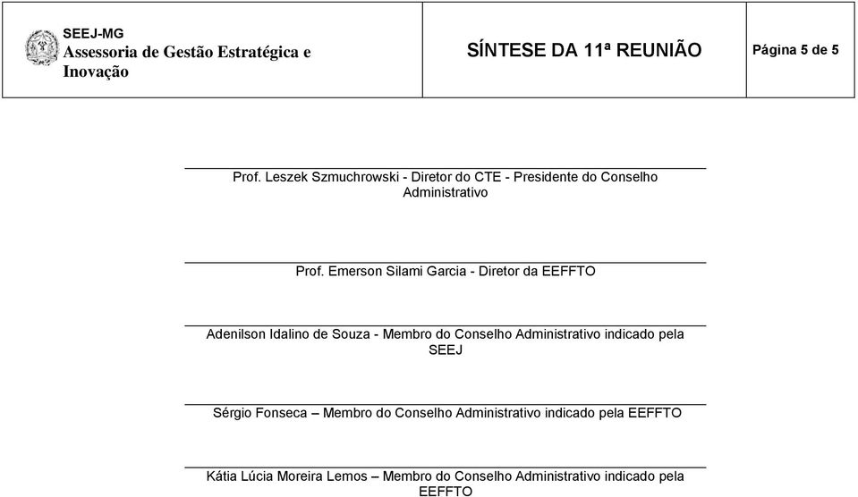 Emerson Silami Garcia - Diretor da EEFFTO Adenilson Idalino de Souza - Membro do Conselho