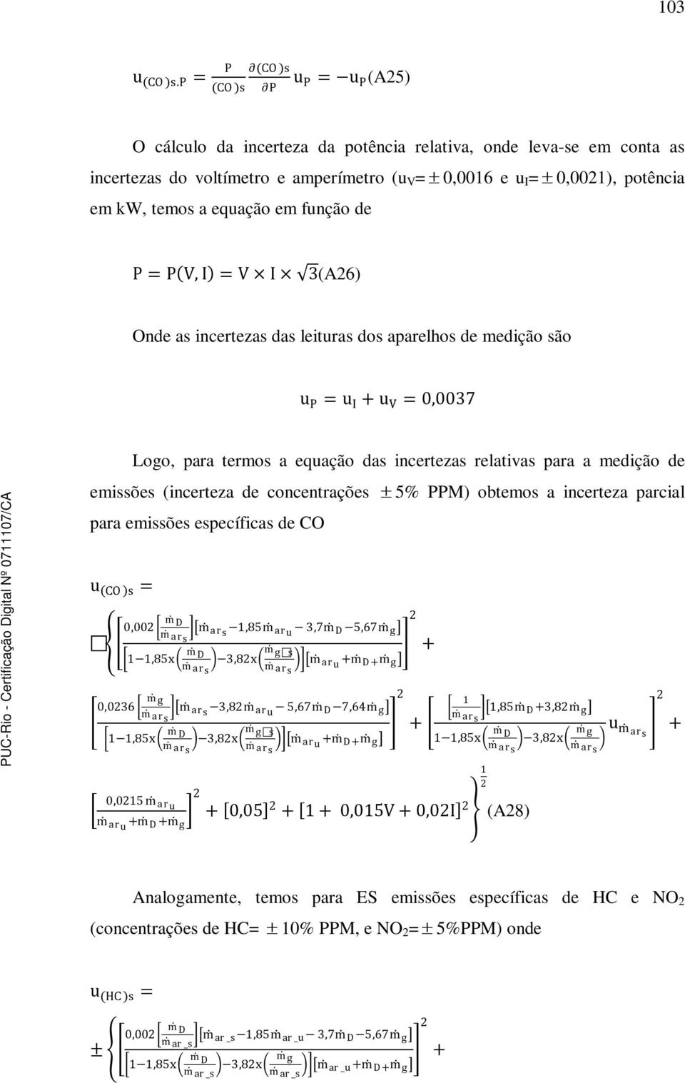 temos a equação em função de P = P(V, I) = V I 3(A6) Onde as incertezas das leituras dos aparelhos de medição são u P = u I + u V = 0,0037 Logo, para termos a equação das incertezas relativas para a