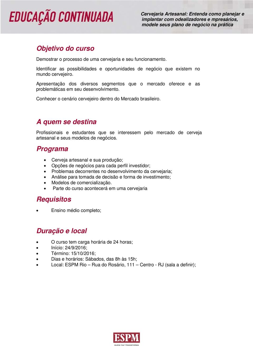 A quem se destina Profissionais e estudantes que se interessem pelo mercado de cerveja artesanal e seus modelos de negócios.