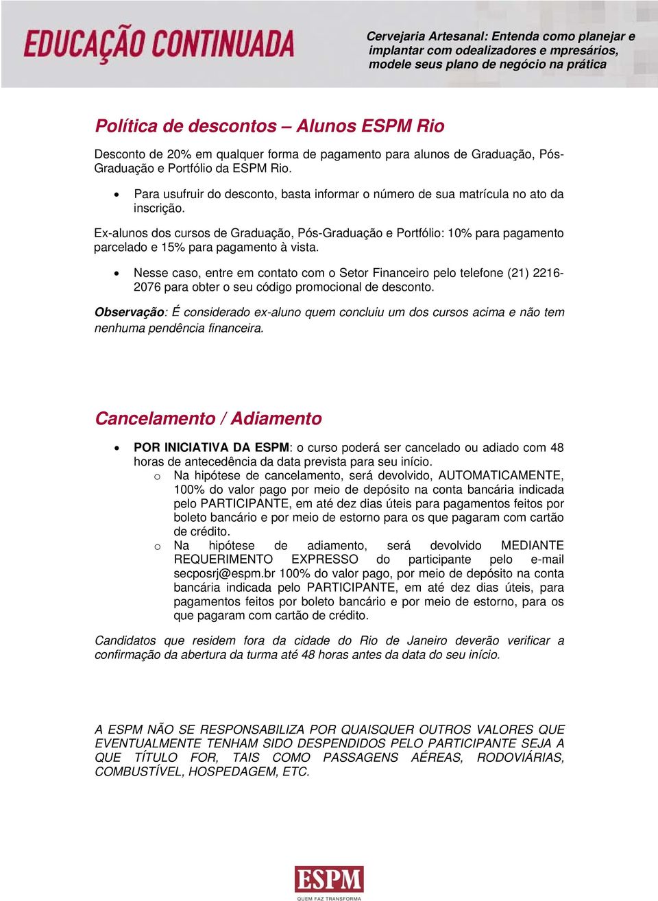 Ex-alunos dos cursos de Graduação, Pós-Graduação e Portfólio: 10% para pagamento parcelado e 15% para pagamento à vista.