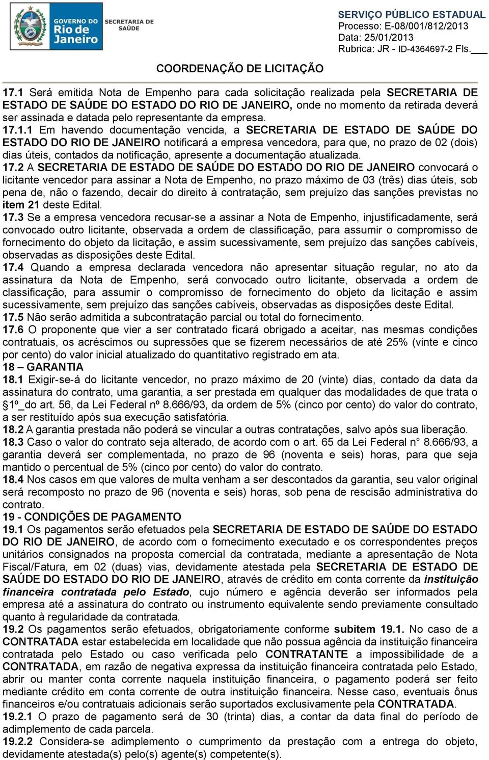 .1.1 Em havendo documentação vencida, a SECRETARIA DE ESTADO DE SAÚDE DO ESTADO DO RIO DE JANEIRO notificará a empresa vencedora, para que, no prazo de 02 (dois) dias úteis, contados da notificação,