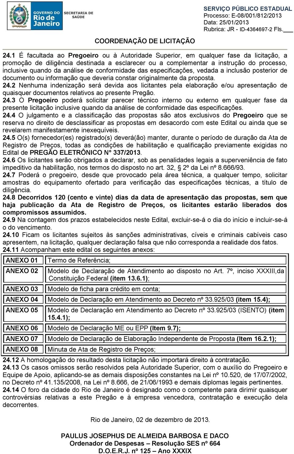 2 Nenhuma indenização será devida aos licitantes pela elaboração e/ou apresentação de quaisquer documentos relativos ao presente Pregão. 24.