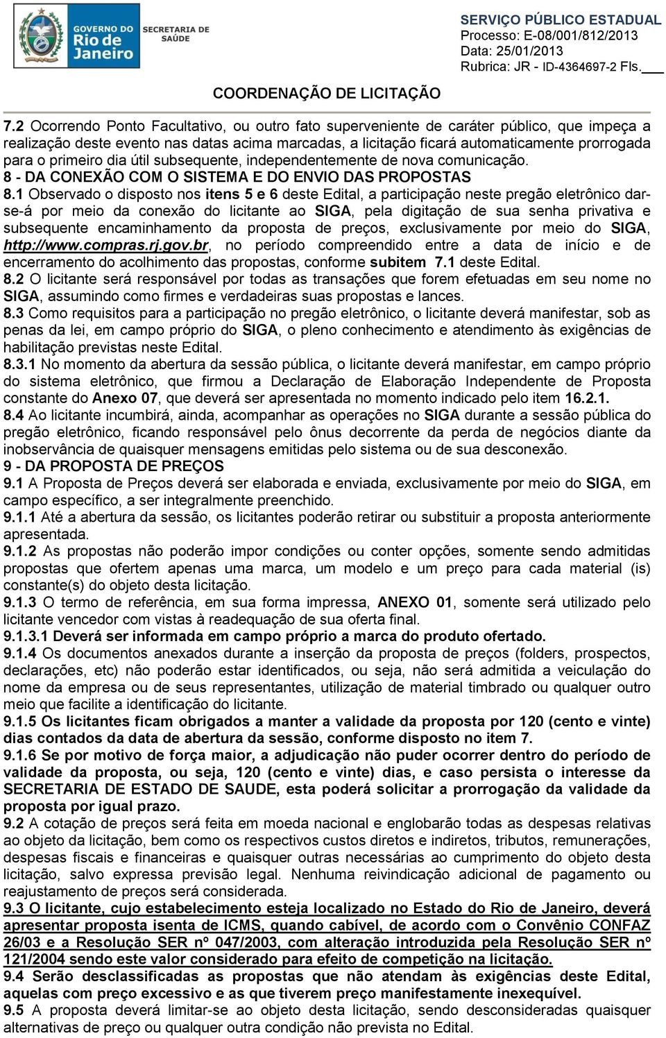 1 Observado o disposto nos itens 5 e 6 deste Edital, a participação neste pregão eletrônico darse-á por meio da conexão do licitante ao SIGA, pela digitação de sua senha privativa e subsequente