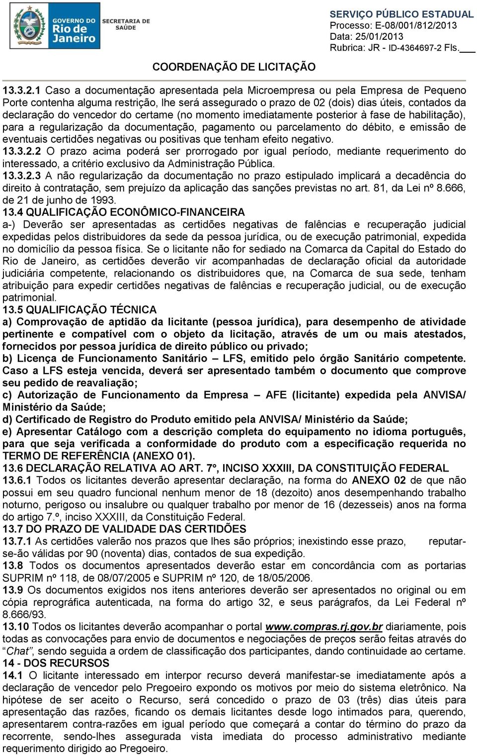 do certame (no momento imediatamente posterior à fase de habilitação), para a regularização da documentação, pagamento ou parcelamento do débito, e emissão de eventuais certidões negativas ou