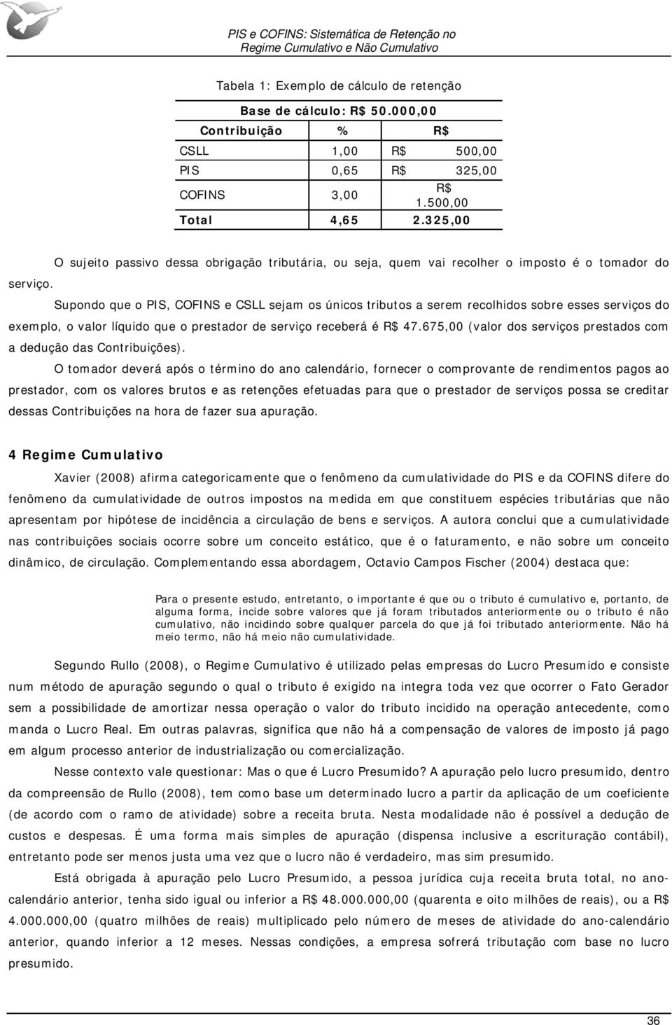 Supondo que o PIS, COFINS e CSLL sejam os únicos tributos a serem recolhidos sobre esses serviços do exemplo, o valor líquido que o prestador de serviço receberá é R$ 47.