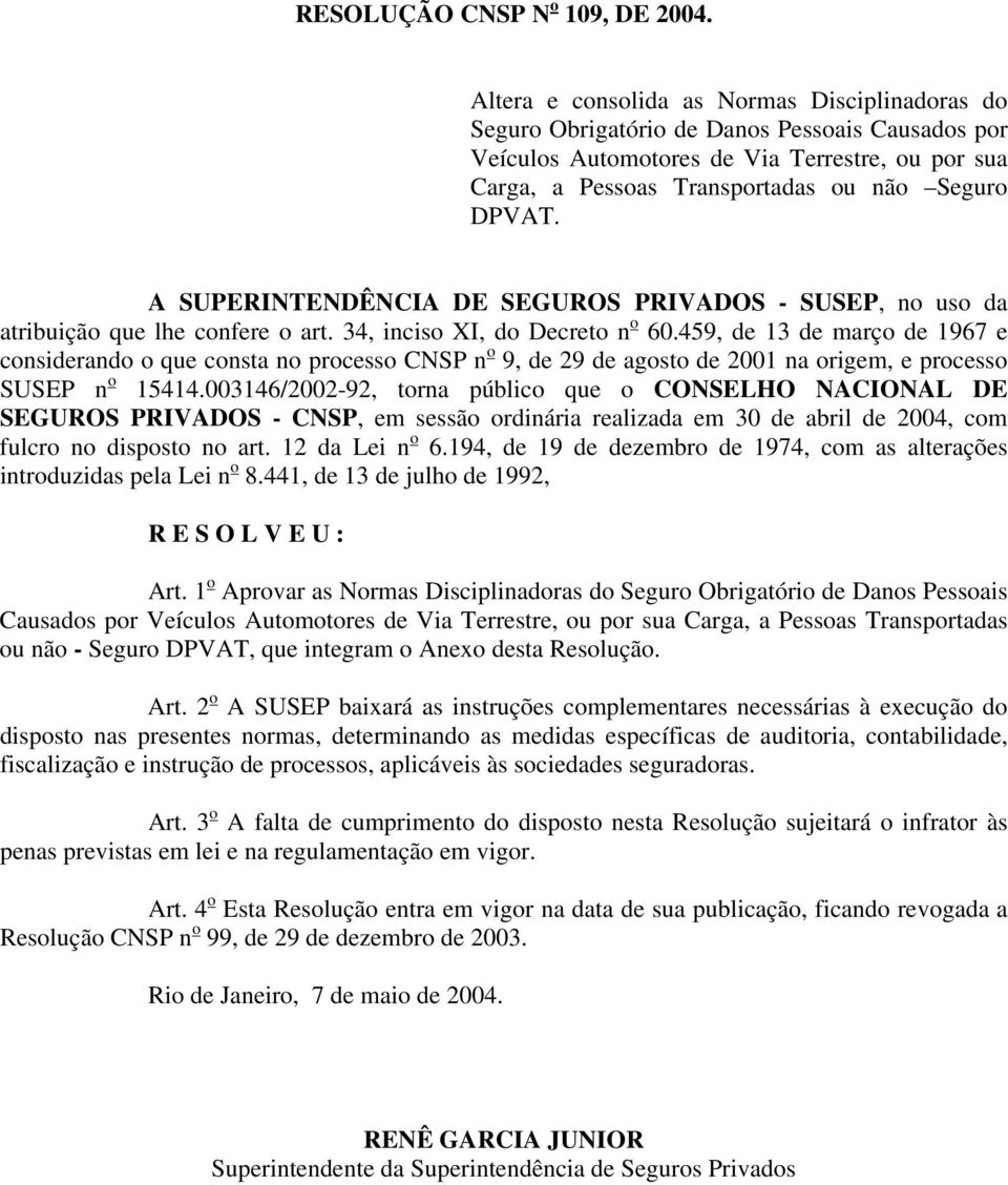 A SUPERINTENDÊNCIA DE SEGUROS PRIVADOS - SUSEP, no uso da atribuição que lhe confere o art. 34, inciso XI, do Decreto n o 60.