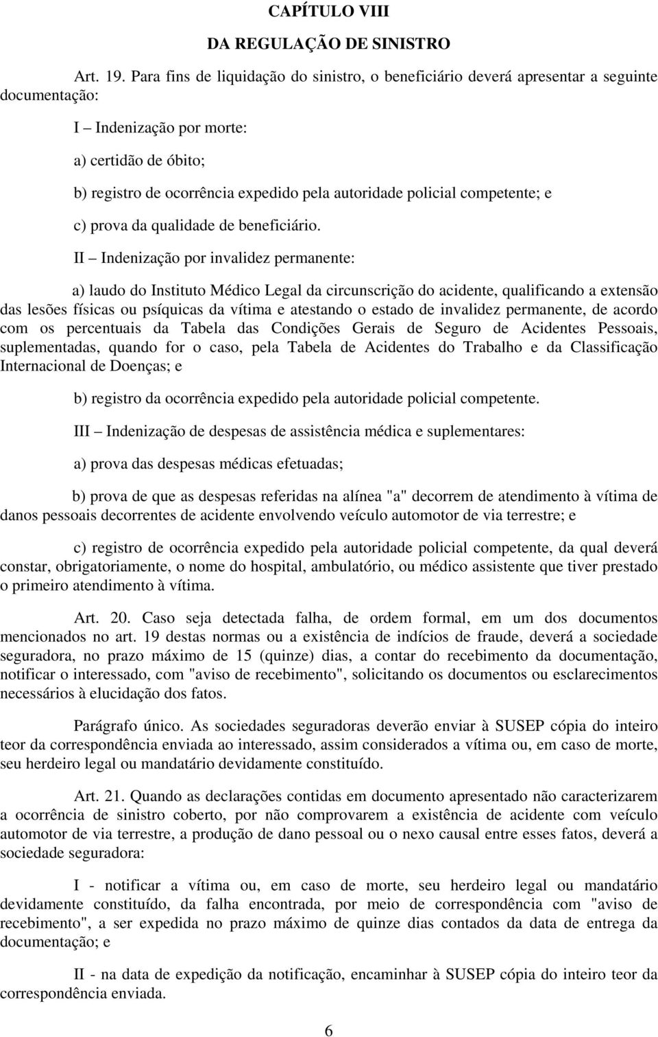 policial competente; e c) prova da qualidade de beneficiário.