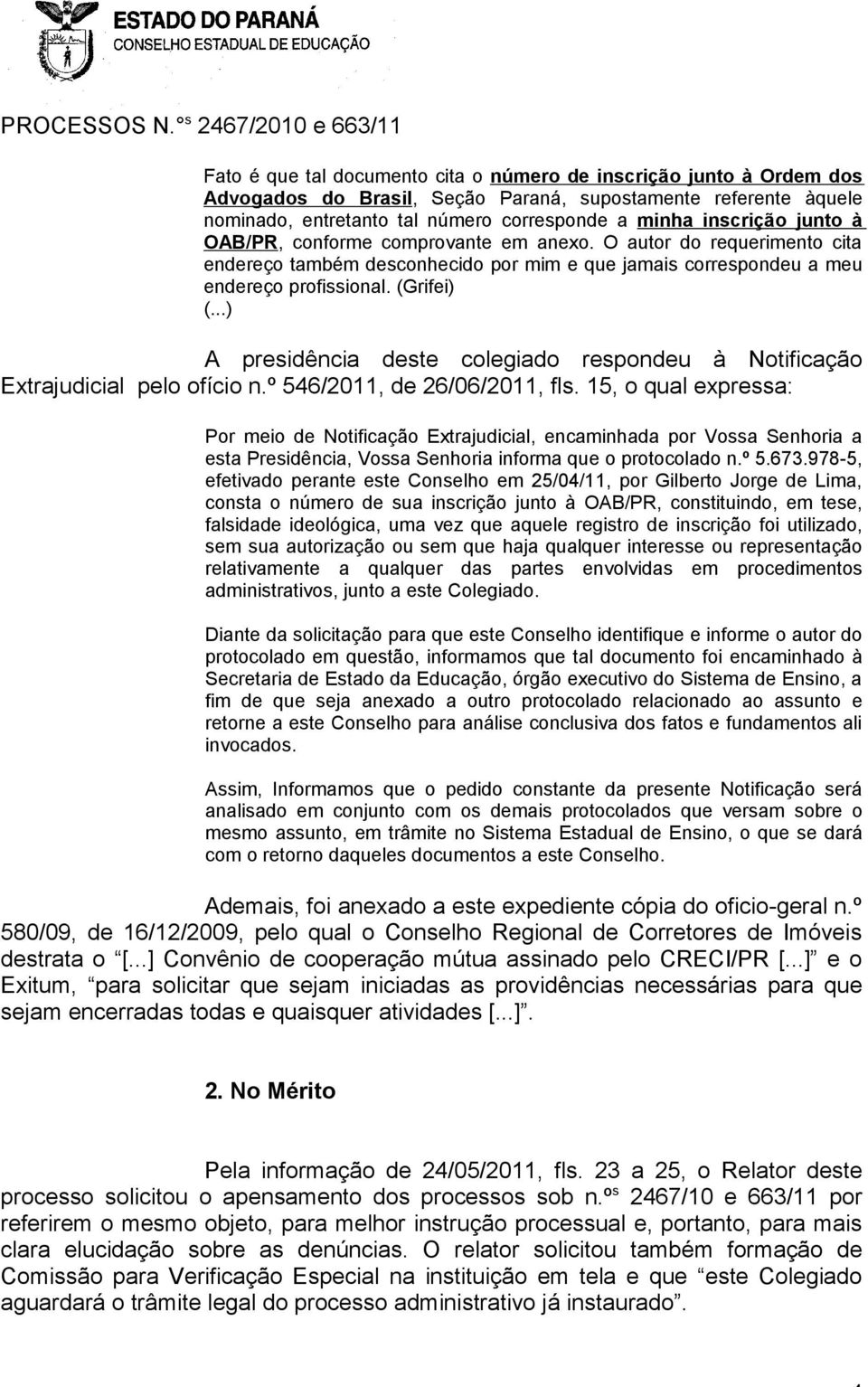 ..) A presidência deste colegiado respondeu à Notificação Extrajudicial pelo ofício n.º 546/2011, de 26/06/2011, fls.