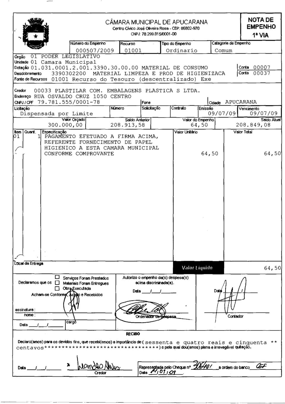 -00 Recurso Tipo do Empenho 000507/2009 01001 Ordinario Ôrgão 01 PODER LEGISLATIVO Unidade01 Camara Municipal Dotação01. 031. 0001. 2.001. 3390.30.00.00 MATERIAL DE CONSUMO Desdobramento 3390302200