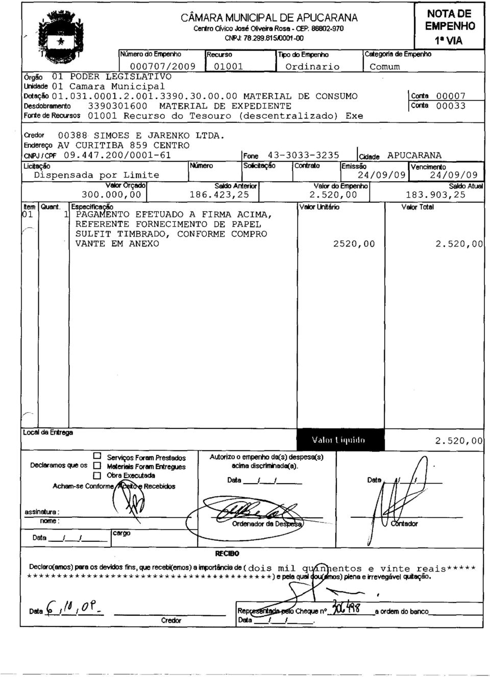 -00 Tipo do Empenho órgão Unidade 000707/2009 01 01 PODER Camara LEGISLATIVO Municipal 01001 Ordinario DotaçãoOL03LOOOL2.00L3390.30.00.00 MATERIAL DE CONSUMO Desdobramento 3390301600 MATERIAL DE