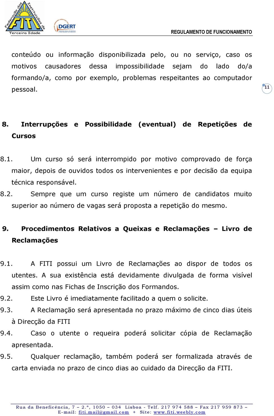 8.2. Sempre que um curso registe um número de candidatos muito superior ao número de vagas será proposta a repetição do mesmo. 9.