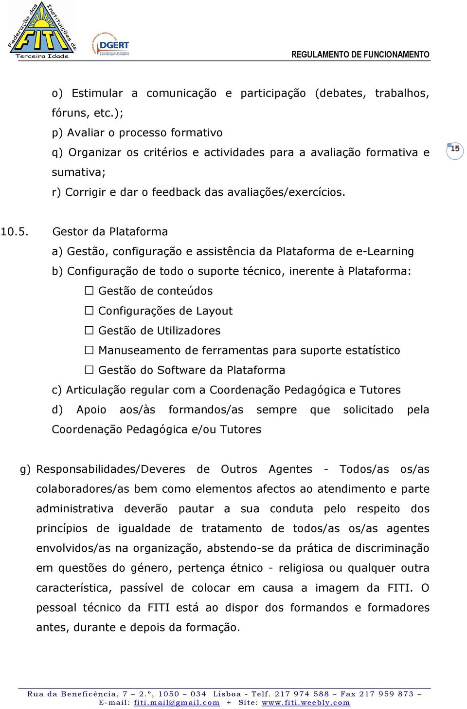 10.5. Gestor da Plataforma a) Gestão, configuração e assistência da Plataforma de e-learning b) Configuração de todo o suporte técnico, inerente à Plataforma: Gestão de conteúdos Configurações de