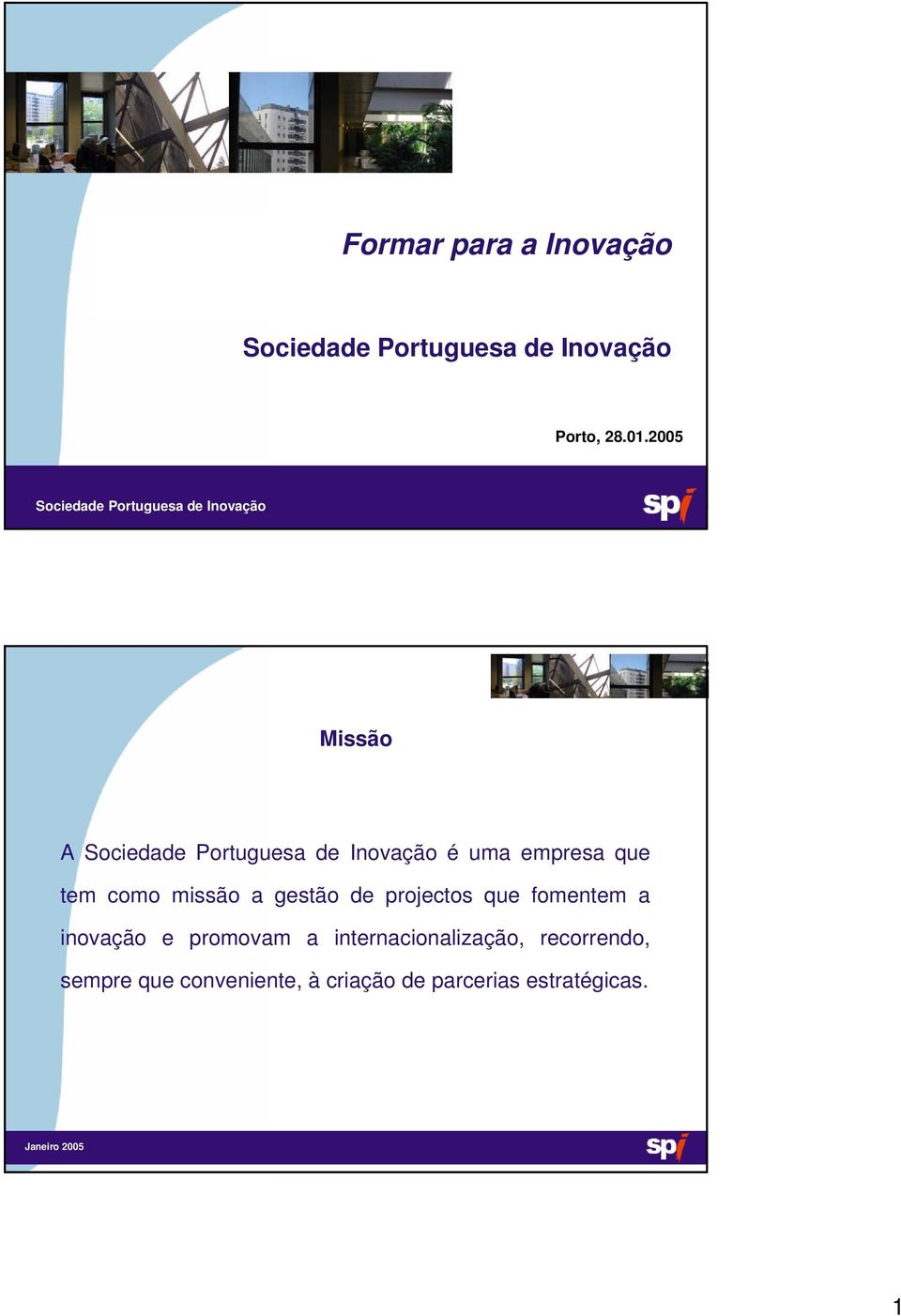 Portuguesa de Inovação é uma empresa que tem como missão a gestão de projectos que fomentem