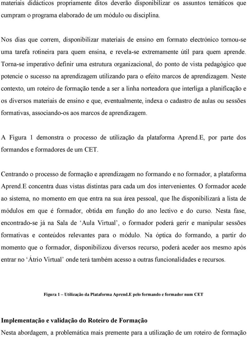 Torna-se imperativo definir uma estrutura organizacional, do ponto de vista pedagógico que potencie o sucesso na aprendizagem utilizando para o efeito marcos de aprendizagem.