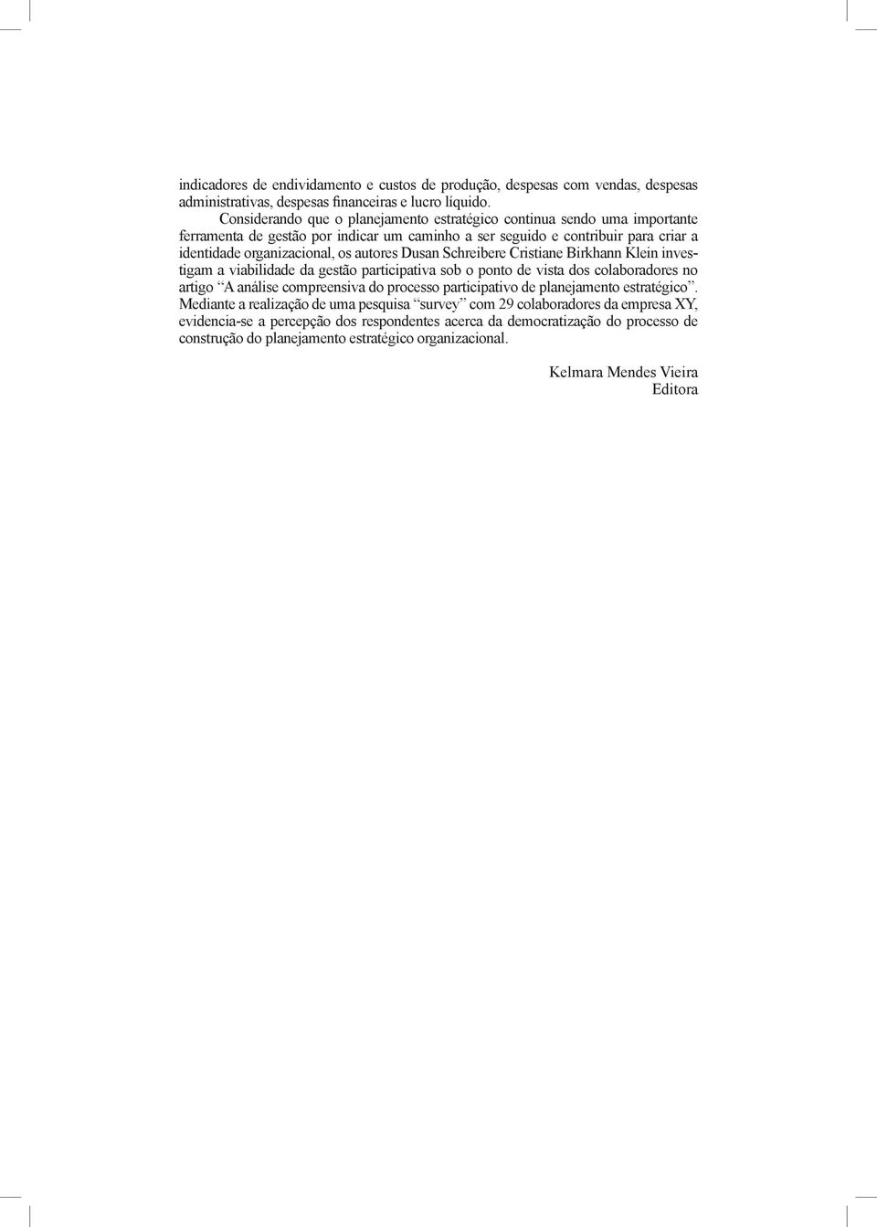 Dusan Schreibere Cristiane Birkhann Klein investigam a viabilidade da gestão participativa sob o ponto de vista dos colaboradores no artigo A análise compreensiva do processo participativo de