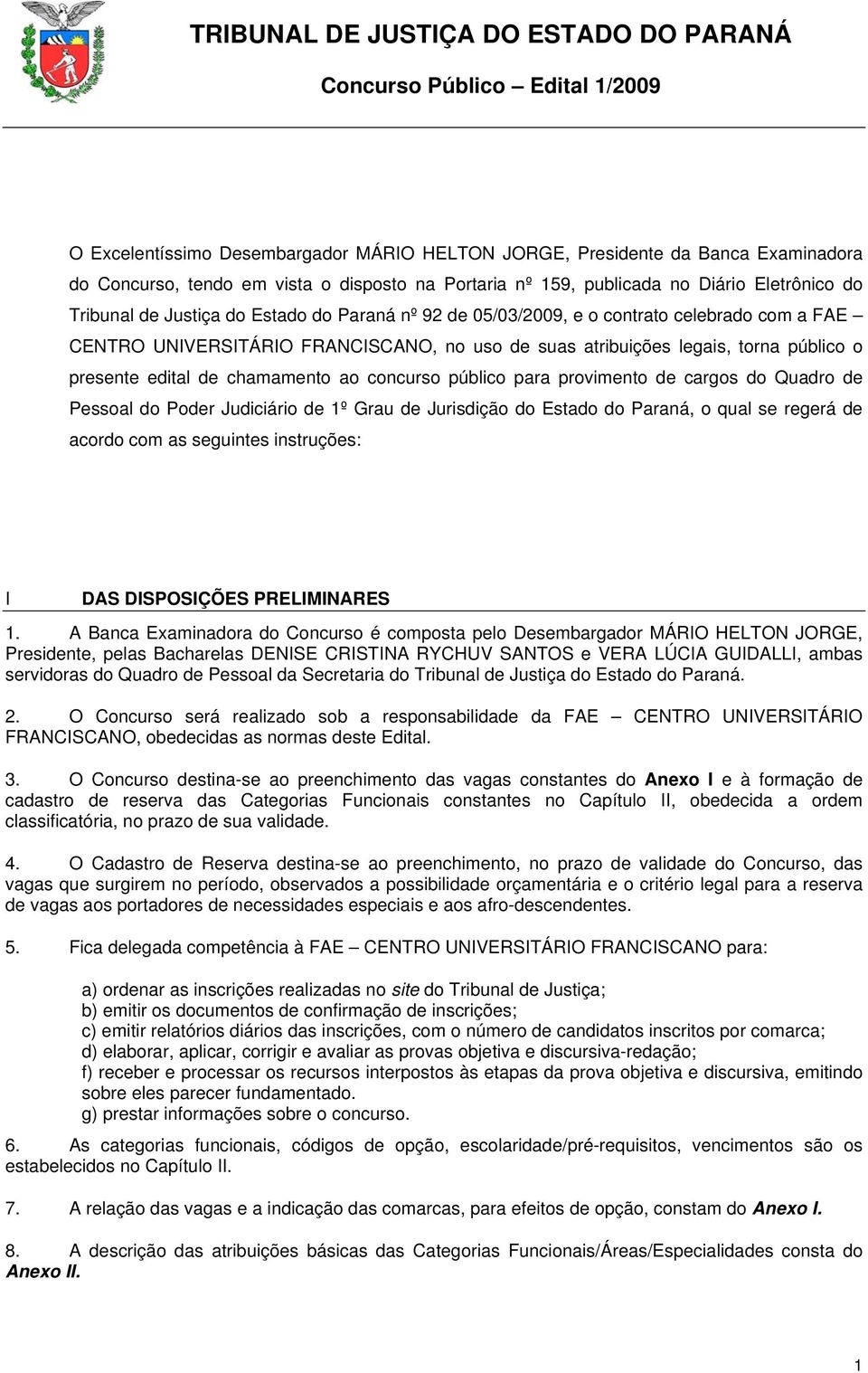 público para provimento de cargos do Quadro de Pessoal do Poder Judiciário de 1º Grau de Jurisdição do Estado do Paraná, o qual se regerá de acordo com as seguintes instruções: I DAS DISPOSIÇÕES