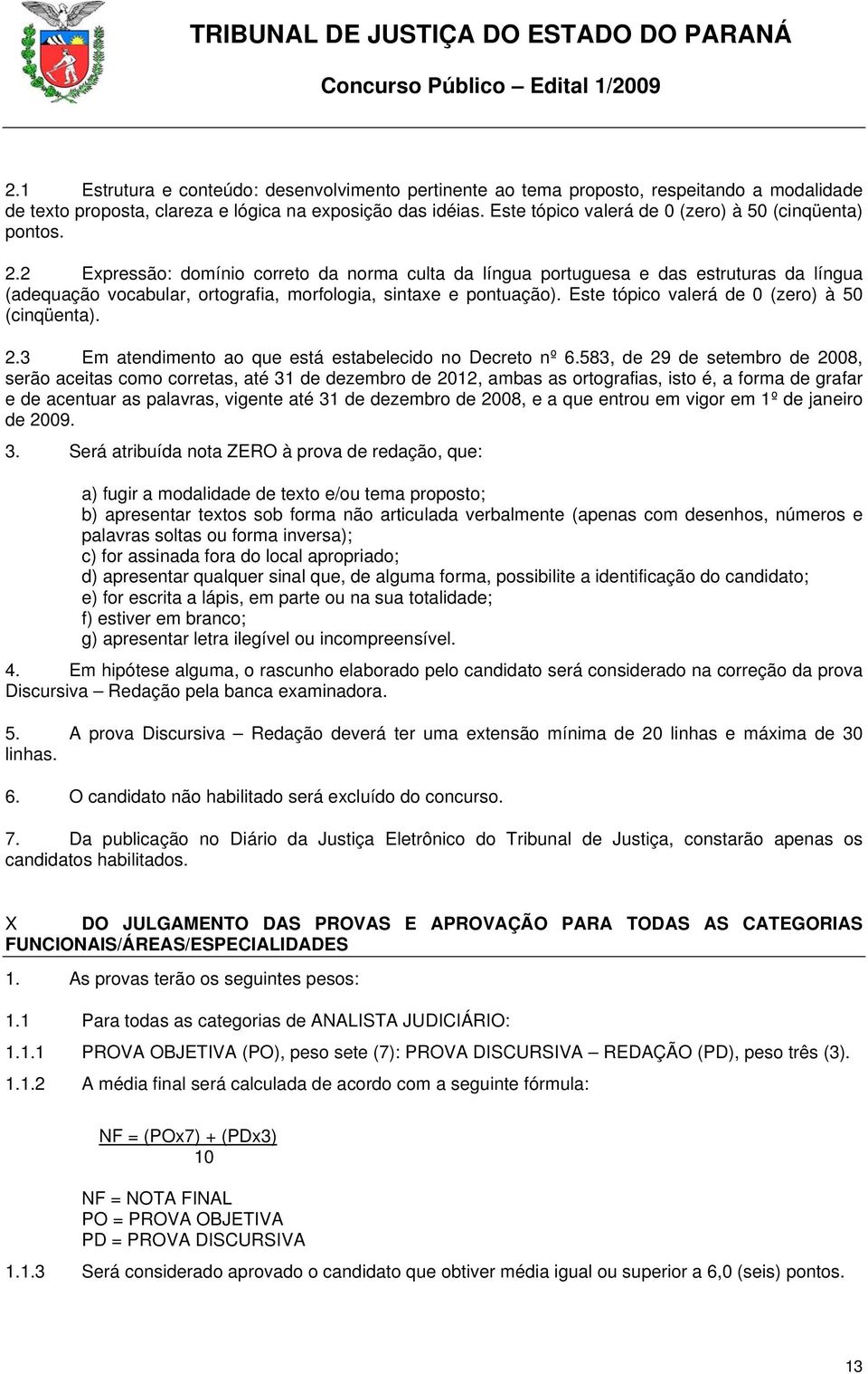 2 Expressão: domínio correto da norma culta da língua portuguesa e das estruturas da língua (adequação vocabular, ortografia, morfologia, sintaxe e pontuação).