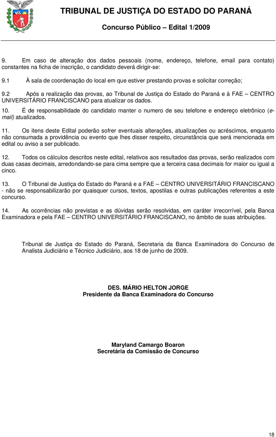 2 Após a realização das provas, ao Tribunal de Justiça do Estado do Paraná e à FAE CENTRO UNIVERSITÁRIO FRANCISCANO para atualizar os dados. 10.