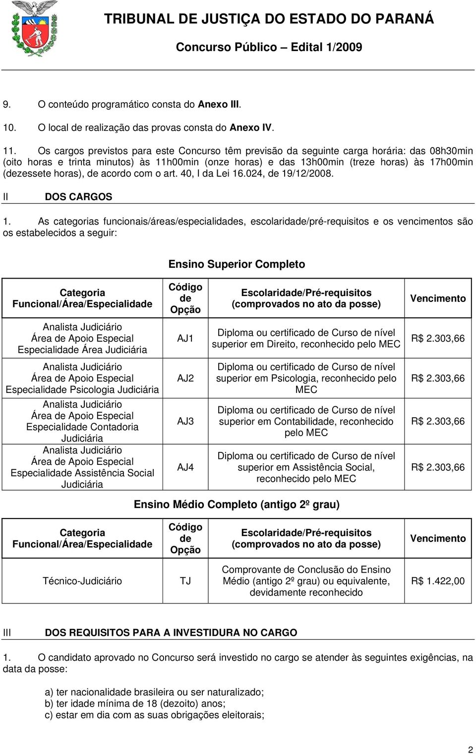 horas), de acordo com o art. 40, I da Lei 16.024, de 19/12/2008. II DOS CARGOS 1.