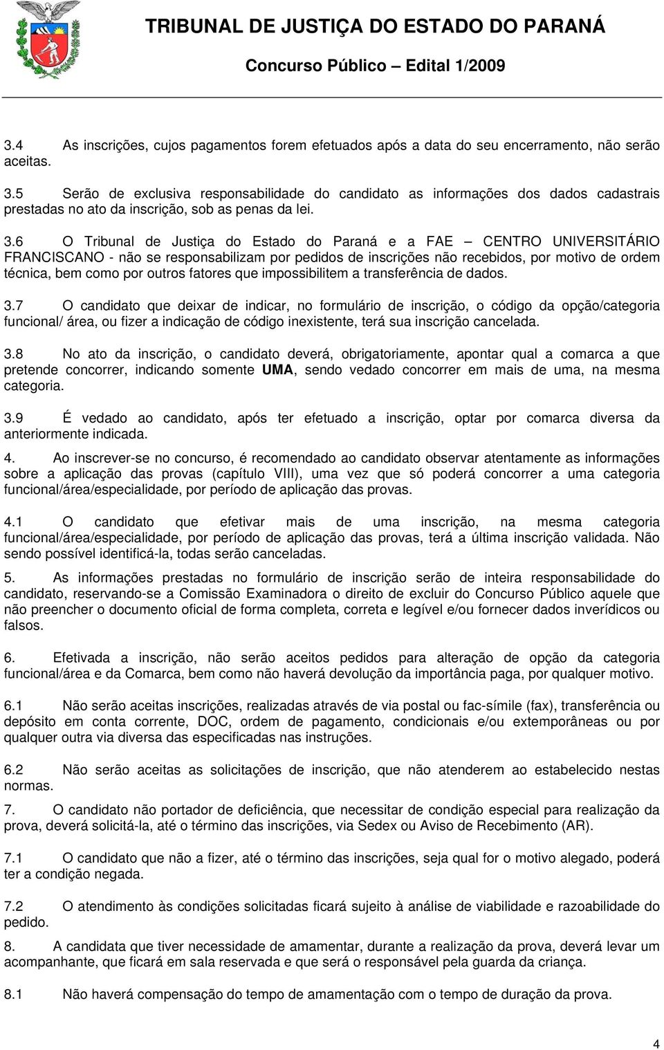 6 O Tribunal de Justiça do Estado do Paraná e a FAE CENTRO UNIVERSITÁRIO FRANCISCANO - não se responsabilizam por pedidos de inscrições não recebidos, por motivo de ordem técnica, bem como por outros